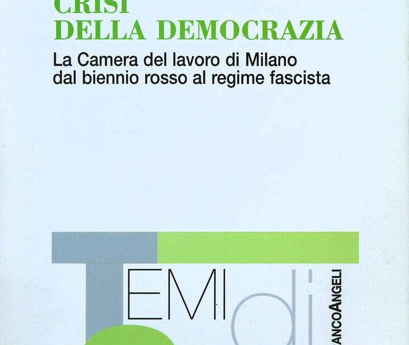 Crisi della democrazia. La Camera del lavoro di Milano dal biennio rosso al regime fascista