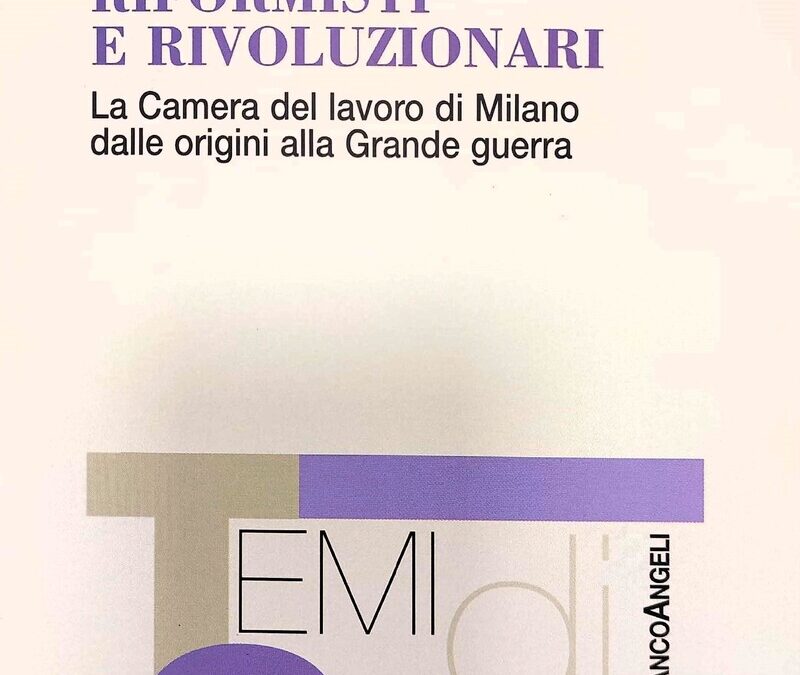Riformisti e rivoluzionari. La Camera del lavoro di Milano dalle origini alla Grande Guerra